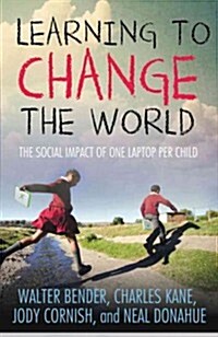 Learning to Change the World : The Social Impact of One Laptop Per Child (Hardcover)