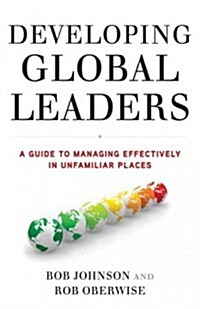 Developing Global Leaders : A Guide to Managing Effectively in Unfamiliar Places (Hardcover)