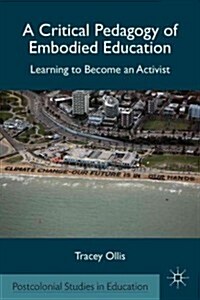 A Critical Pedagogy of Embodied Education : Learning to Become an Activist (Hardcover)