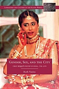 Gender, Sex, and the City : Urdu Rekhti Poetry in India, 1780-1870 (Hardcover)