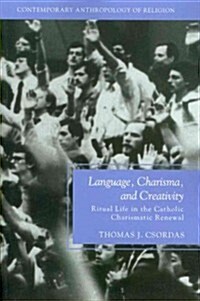 Language, Charisma, and Creativity : Ritual Life in the Catholic Charismatic Renewal (Paperback)