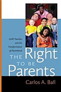 The Right to Be Parents: LGBT Families and the Transformation of Parenthood (Hardcover)