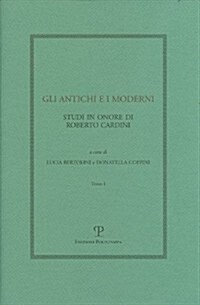 Gli Antichi E I Moderni: Studi in Onore Di Roberto Cardini (Hardcover)
