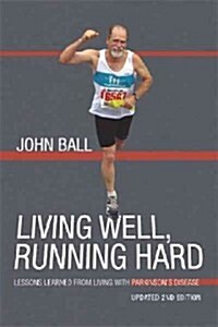 Living Well, Running Hard: Lessons Learned from Living with Parkinsons Disease (Hardcover)
