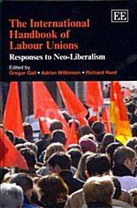 The International Handbook of Labour Unions : Responses to Neo-Liberalism (Hardcover)