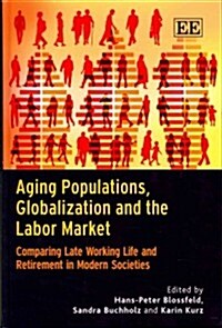 Aging Populations, Globalization and the Labor Market : Comparing Late Working Life and Retirement in Modern Societies (Hardcover)