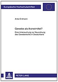 Gewebe ALS Arzneimittel?: Eine Untersuchung Zur Neuordnung Des Geweberechts in Deutschland (Paperback)