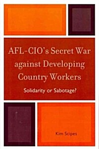 AFL-CIOs Secret War Against Developing Country Workers: Solidarity or Sabotage? (Paperback)