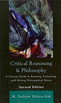 Critical Reasoning and Philosophy: A Concise Guide to Reading, Evaluating, and Writing Philosophical Works (Hardcover, 2)