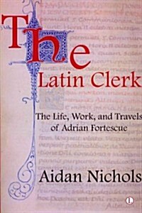 The Latin Clerk : The Life, Work and Travels of Adrian Fortescue (Paperback)
