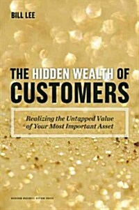 The Hidden Wealth of Customers: Realizing the Untapped Value of Your Most Important Asset (Hardcover)