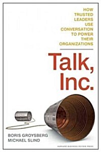 Talk, Inc.: How Trusted Leaders Use Conversation to Power Their Organizations (Hardcover)