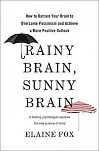 Rainy Brain, Sunny Brain: How to Retrain Your Brain to Overcome Pessimism and Achieve a More Positive Outlook (Hardcover)