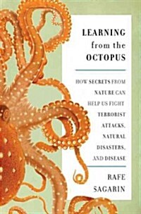 Learning from the Octopus: How Secrets from Nature Can Help Us Fight Terrorist Attacks, Natural Disasters, and Disease (Hardcover)