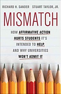 Mismatch: How Affirmative Action Hurts Students Its Intended to Help, and Why Universities Wont Admit It (Hardcover)