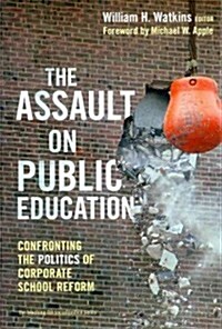 The Assault on Public Education: Confronting the Politics of Corporate School Reform (Paperback)