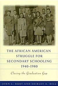 The African American Struggle for Secondary Schooling, 1940-1980: Closing the Graduation Gap (Paperback)