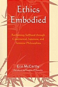 Ethics Embodied: Rethinking Selfhood Through Continental, Japanese, and Feminist Philosophies (Paperback)