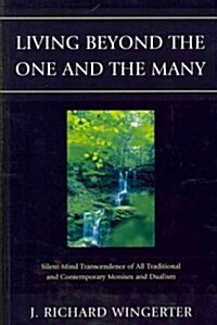 Living Beyond the One and the Many: Silent-Mind Transcendence of All Traditional and Contemporary Monism and Dualism (Paperback)