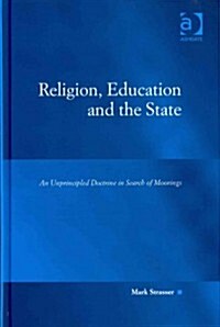 Religion, Education and the State : an Unprincipled Doctrine in Search of Moorings (Hardcover)