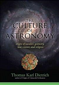 The Culture of Astronomy: Origin of Number, Geometry, Science, Law, and Religion (Paperback)