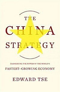 The China Strategy: Harnessing the Power of the Worlds Fastest-Growing Economy (Paperback)