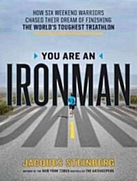 You Are an Ironman: How Six Weekend Warriors Chased Their Dream of Finishing the Worlds Toughest Triathlon (MP3 CD)
