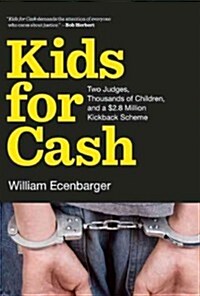 Kids for Cash: Two Judges, Thousands of Children, and a $2.8 Million Kickback Scheme (Hardcover)