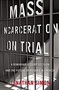 Mass Incarceration on Trial: A Remarkable Court Decision and the Future of Prisons in America (Hardcover)