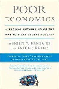 Poor economics : a radical rethinking of the way to fight global poverty