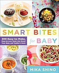 Smart Bites for Baby: 300 Easy-To-Make, Easy-To-Love Meals That Boost Your Baby and Toddlers Brain (Paperback)