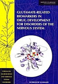 Glutamate-Related Biomarkers in Drug Development for Disorders of the Nervous System: Workshop Summary                                                 (Paperback)