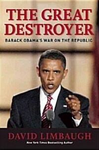 The Great Destroyer: Barack Obamas War on the Republic (Hardcover)