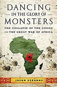Dancing in the Glory of Monsters: The Collapse of the Congo and the Great War of Africa (Paperback)