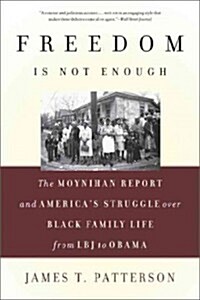 Freedom Is Not Enough: The Moynihan Report and Americas Struggle Over Black Family Life -- From LBJ to Obama (Paperback)