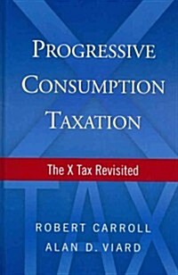 Progressive Consumption Taxation: The X Tax Revisited (Hardcover)