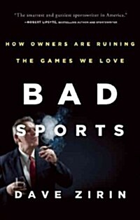 Bad Sports : How Owners Are Ruining the Games We Love (Paperback)