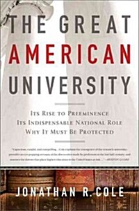 The Great American University: Its Rise to Preeminence, Its Indispensable National Role, Why It Must Be Protected (Paperback)