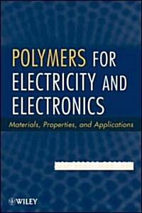 Polymers for Electricity and Electronics: Materials, Properties, and Applications (Hardcover)