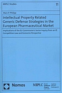 Intellectual Property Related Generic Defense Strategies in the European Pharmaceutical Market: Implications of the Eu Commissions Sector Inquiry fr (Paperback)