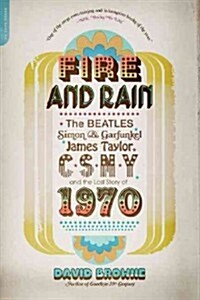 Fire and Rain: The Beatles, Simon and Garfunkel, James Taylor, Csny, and the Lost Story of 1970 (Paperback)