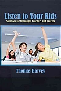 Listen to Your Kids: Solutions for Distraught Teachers and Parents (Paperback)