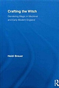 Crafting the Witch : Gendering Magic in Medieval and Early Modern England (Paperback)
