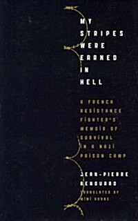 My Stripes Were Earned in Hell: A French Resistance Fighters Memoir of Survival in a Nazi Prison Camp (Hardcover)