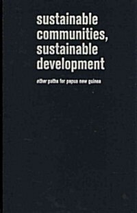 Sustainable Communities, Sustainable Development: Other Paths for Papua New Guinea (Hardcover, New)