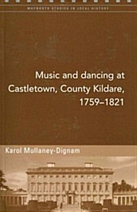 Music and Dancing at Castletown, County Kildare, 1759-1821 (Paperback)