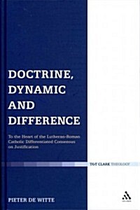 Doctrine, Dynamic and Difference : To the Heart of the Lutheran-Roman Catholic Differentiated Consensus on Justification (Hardcover)