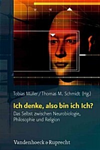 Ich Denke, Also Bin Ich Ich?: Das Selbst Zwischen Neurobiologie, Philosophie Und Religion (Hardcover)