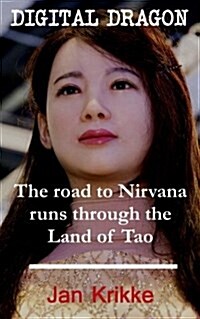 Digital Dragon: The Road to Nirvana Runs Through the Land of Tao (Paperback)