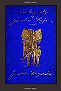 Autobiography of Jumbos Keeper and Jumbos Biography: The Life of The Worlds Largest Elephant (Paperback)